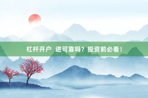 杠杆开户  进可靠吗？投资前必看！