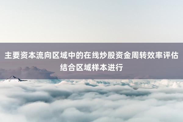 主要资本流向区域中的在线炒股资金周转效率评估结合区域样本进行