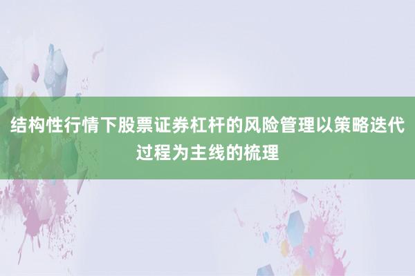 结构性行情下股票证券杠杆的风险管理以策略迭代过程为主线的梳理