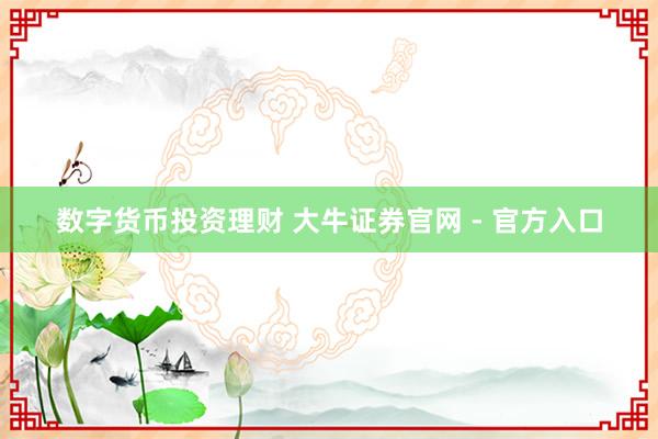 数字货币投资理财 大牛证券官网 - 官方入口